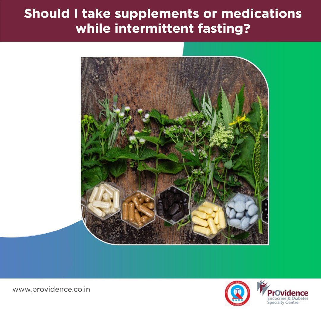 Should I take supplements or medications during intermittent fasting?